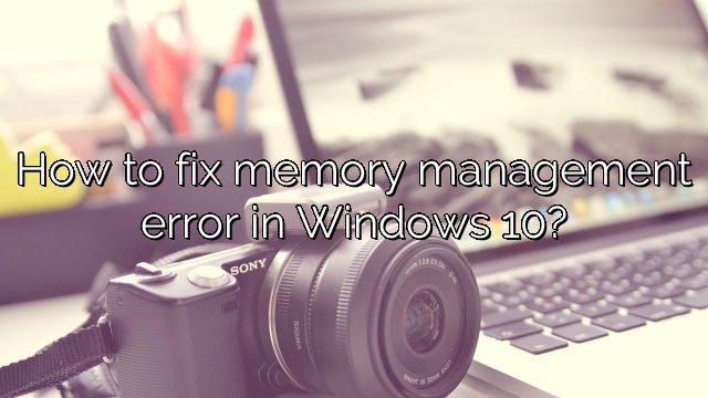 How to fix memory management error in Windows 10?