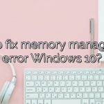 How to fix memory management error Windows 10?