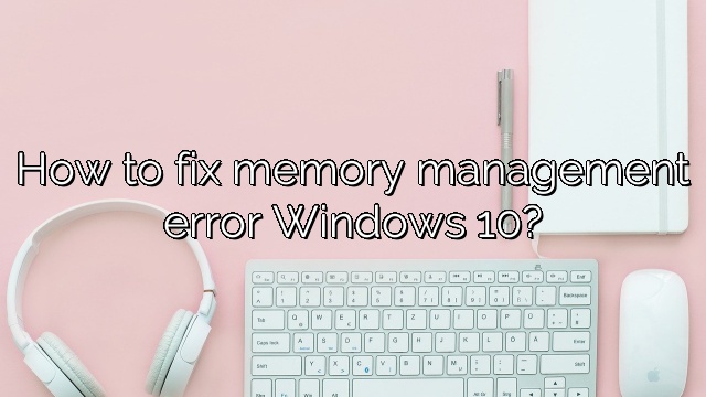 How to fix memory management error Windows 10?