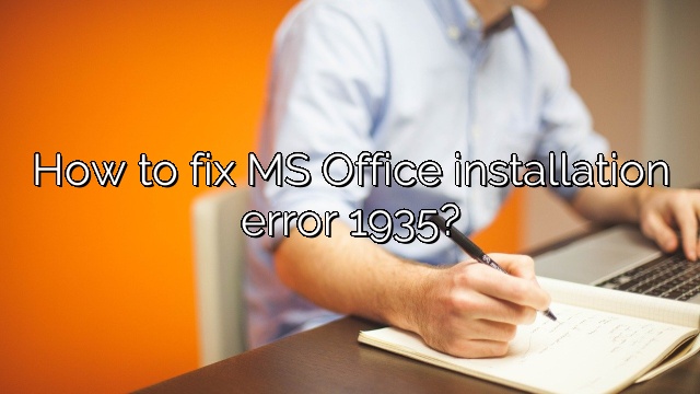 How to fix MS Office installation error 1935?