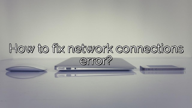 How to fix network connections error?