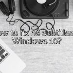 How to fix no subtitles in Windows 10?
