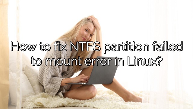 How to fix NTFS partition failed to mount error in Linux?