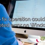 How to fix operation could not be completed error on Windows 10?