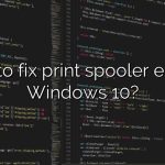 How to fix print spooler error in Windows 10?