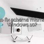 How to fix schema mismatch in Windows 10?