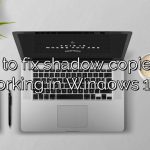 How to fix shadow copies not working in Windows 10?