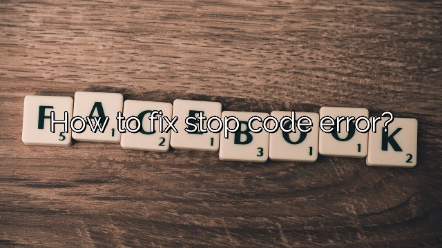 How to fix stop code error?