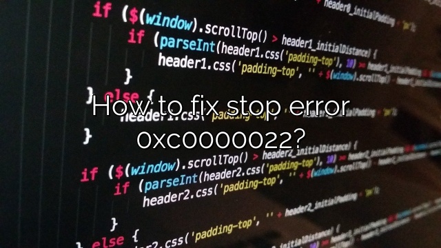 How to fix stop error 0xc0000022?