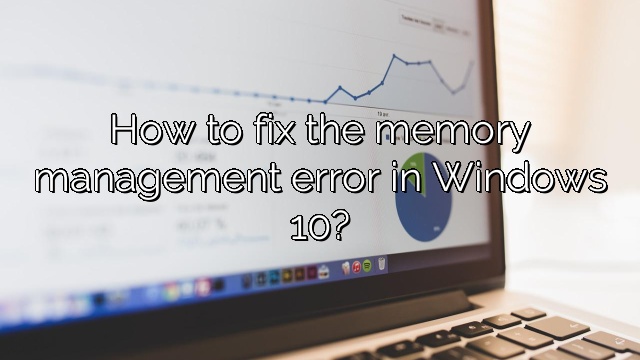 How to fix the memory management error in Windows 10?