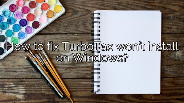 How to fix TurboTax won’t install on Windows?
