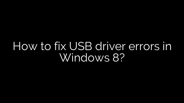 How to fix USB driver errors in Windows 8?