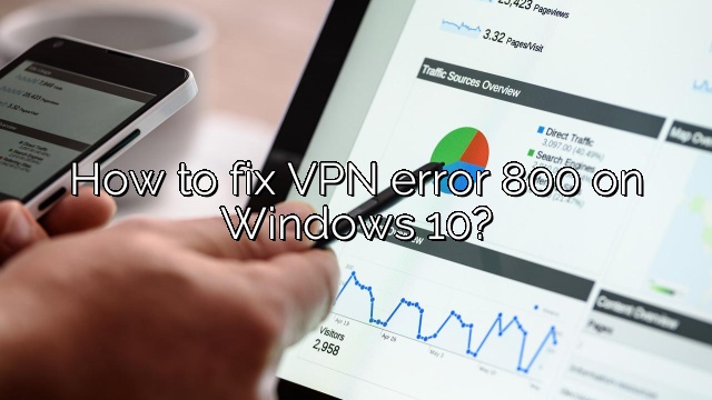 How to fix VPN error 800 on Windows 10?