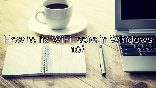 How to fix WiFi issue in Windows 10?