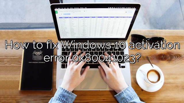 How to fix Windows 10 activation error 0x80041023?