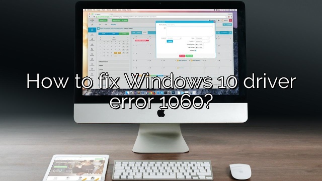 How to fix Windows 10 driver error 1060?