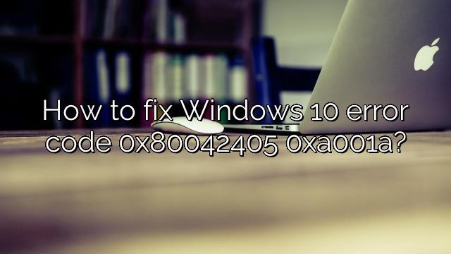 How to fix Windows 10 error code 0x80042405 0xa001a?