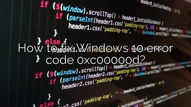 How to fix Windows 10 error code 0xc00000d?