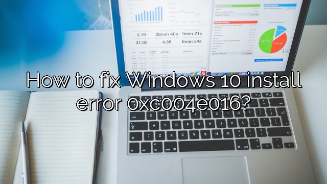 How to fix Windows 10 install error 0xc004e016?