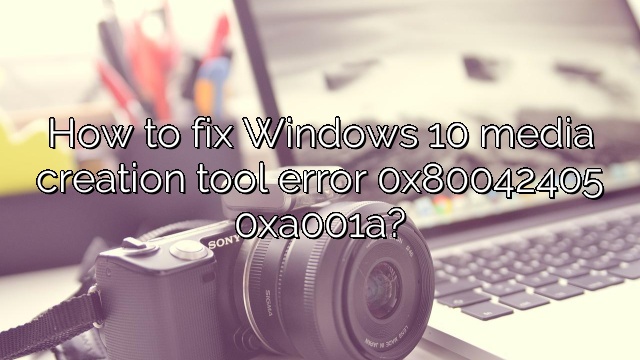 How to fix Windows 10 media creation tool error 0x80042405 0xa001a?