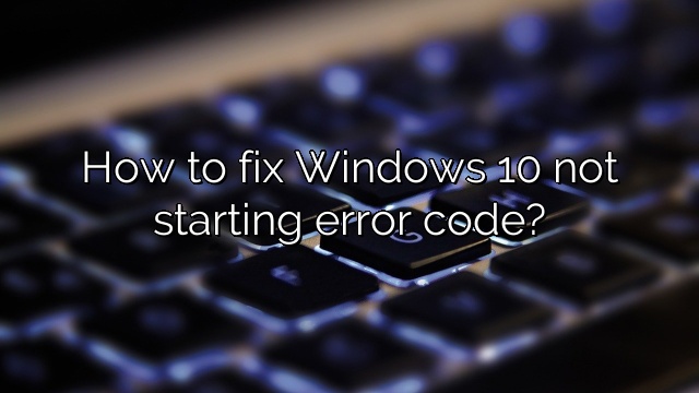 How to fix Windows 10 not starting error code?