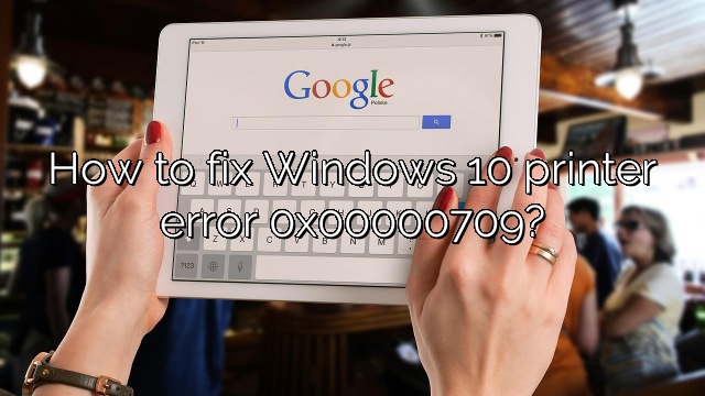 How to fix Windows 10 printer error 0x00000709?