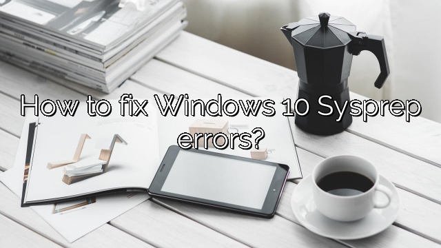 How to fix Windows 10 Sysprep errors?