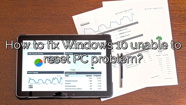 How to fix Windows 10 unable to reset PC problem?