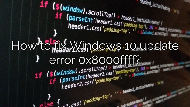 How to fix Windows 10 update error 0x8000ffff?