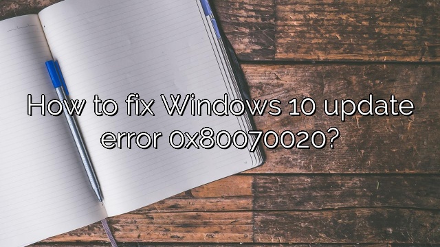 How to fix Windows 10 update error 0x80070020?