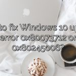 How to fix Windows 10 update error 0x80073712 or 0x80245006?