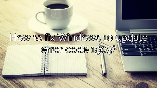 How to fix Windows 10 update error code 1903?