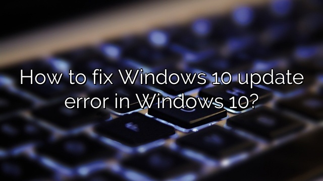 How to fix Windows 10 update error in Windows 10?