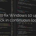 How to fix Windows 10 update stuck in continuous loop?