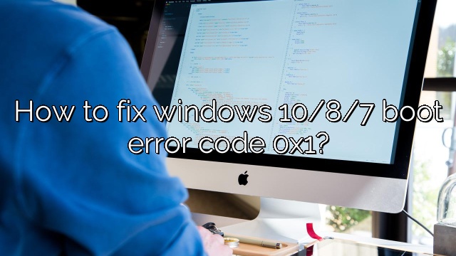 How to fix windows 10/8/7 boot error code 0x1?