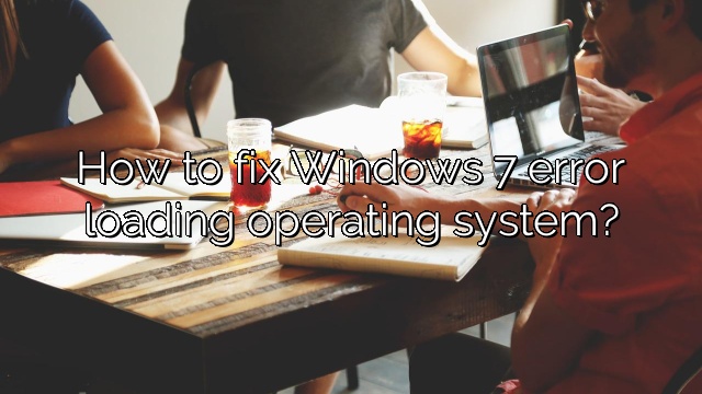 How to fix Windows 7 error loading operating system?