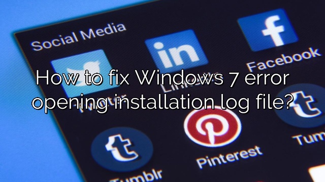 How to fix Windows 7 error opening installation log file?