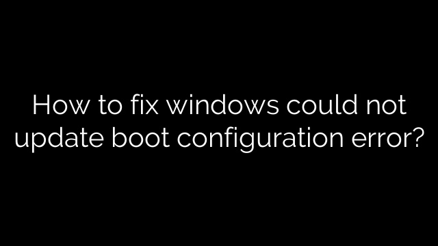 How to fix windows could not update boot configuration error?