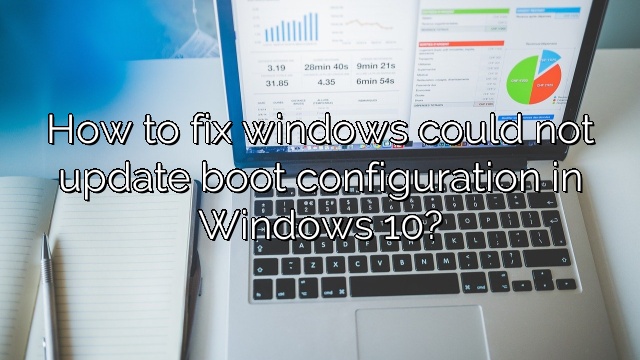 How to fix windows could not update boot configuration in Windows 10?
