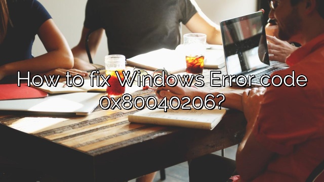 How to fix Windows Error code 0x80040206?