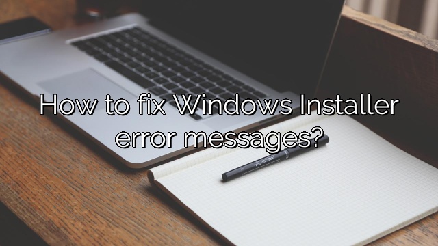 How to fix Windows Installer error messages?