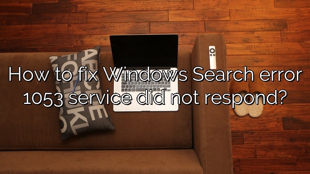 How to fix Windows Search error 1053 service did not respond?