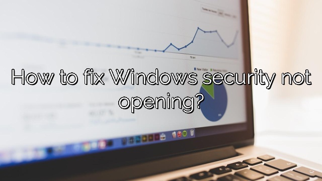 How to fix Windows security not opening?