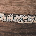 How to fix Windows Store error code 0x80072eff?