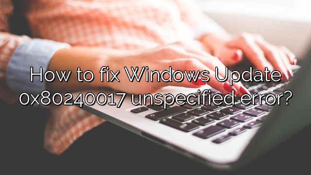 How to fix Windows Update 0x80240017 unspecified error?