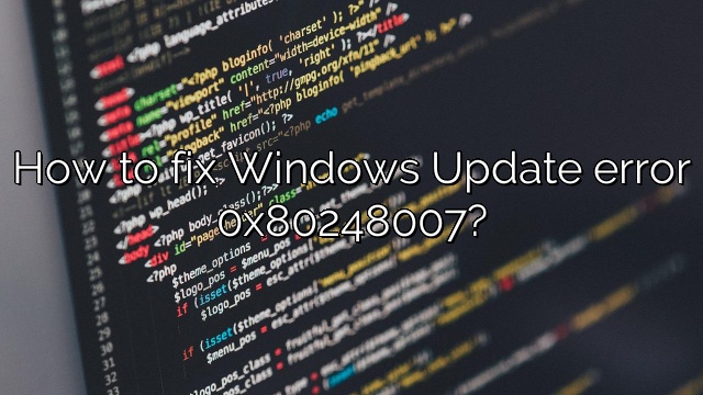 How to fix Windows Update error 0x80248007?
