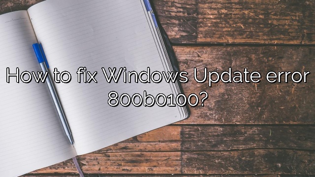 How to fix Windows Update error 800b0100?