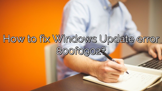 How to fix Windows Update error 800f0902?