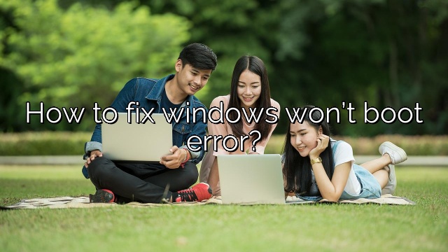 How to fix windows won’t boot error?