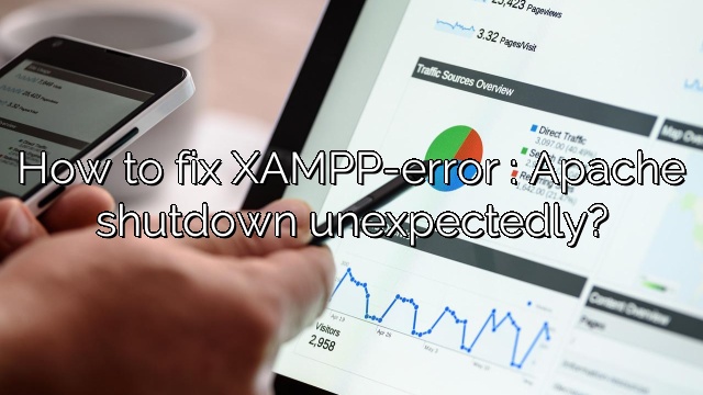 How to fix XAMPP-error : Apache shutdown unexpectedly?